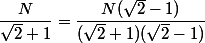 \dfrac{N}{\sqrt{2}+1} = \dfrac{N(\sqrt{2}-1)}{(\sqrt{2}+1)(\sqrt{2}-1)}